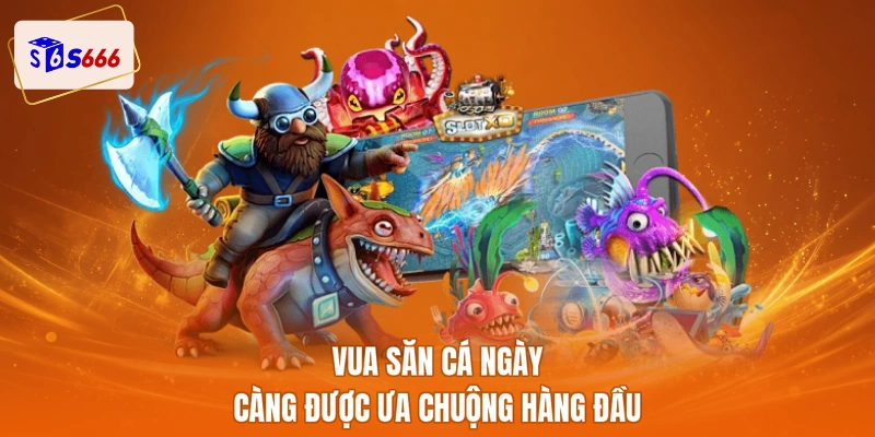 Vua săn cá ngày càng được ưa chuộng hàng đầu
